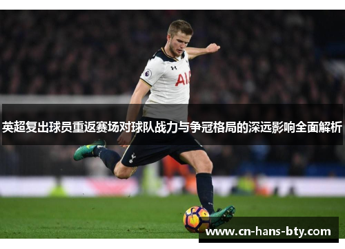英超复出球员重返赛场对球队战力与争冠格局的深远影响全面解析