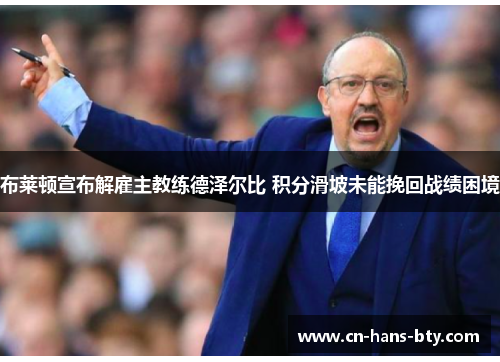 布莱顿宣布解雇主教练德泽尔比 积分滑坡未能挽回战绩困境 布莱顿宣布解雇主教练德泽尔比 积分滑坡未能挽回战绩困境