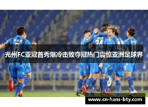 光州FC亚冠首秀爆冷击败夺冠热门震惊亚洲足球界 光州FC亚冠首秀爆冷击败夺冠热门震惊亚洲足球界
