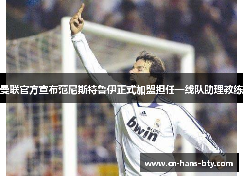 曼联官方宣布范尼斯特鲁伊正式加盟担任一线队助理教练