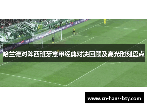 哈兰德对阵西班牙意甲经典对决回顾及高光时刻盘点 哈兰德对阵西班牙意甲经典对决回顾及高光时刻盘点