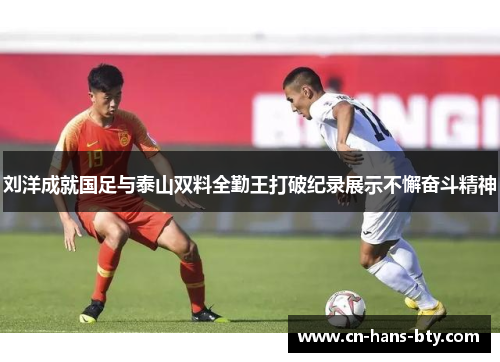 刘洋成就国足与泰山双料全勤王打破纪录展示不懈奋斗精神